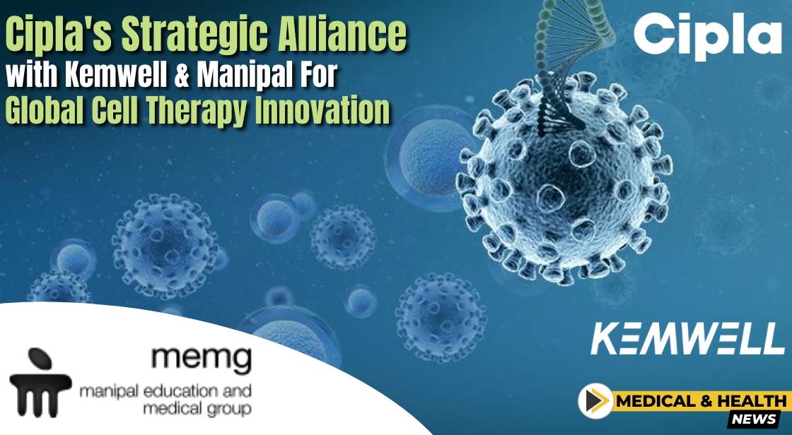 Cipla's Strategic Alliance with Kemwell and Manipal for Global Cell Therapy Innovation