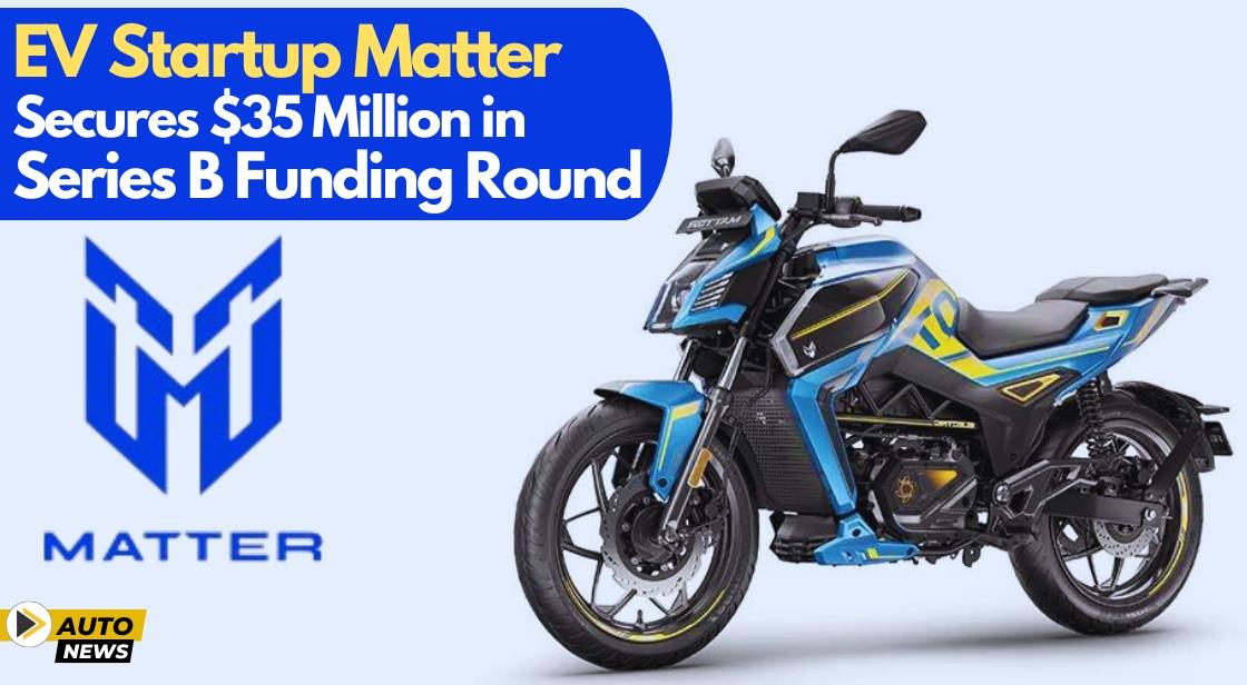 EV Startup Matter Secures $35 Million in Series B Funding Round