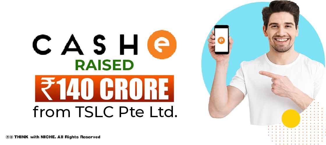 CASHe raised Rs 140 Crore from TSLC Pte Ltd.
