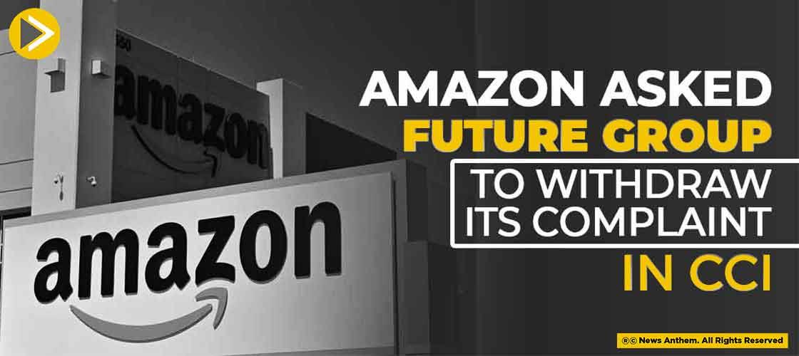 Amazon Asked Future Group to withdraw its Complaint in CCI