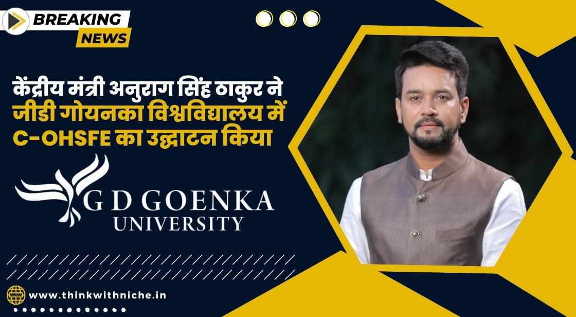 केंद्रीय मंत्री अनुराग सिंह ठाकुर ने जीडी गोयनका विश्वविद्यालय में C-OHSFE का उद्घाटन किया