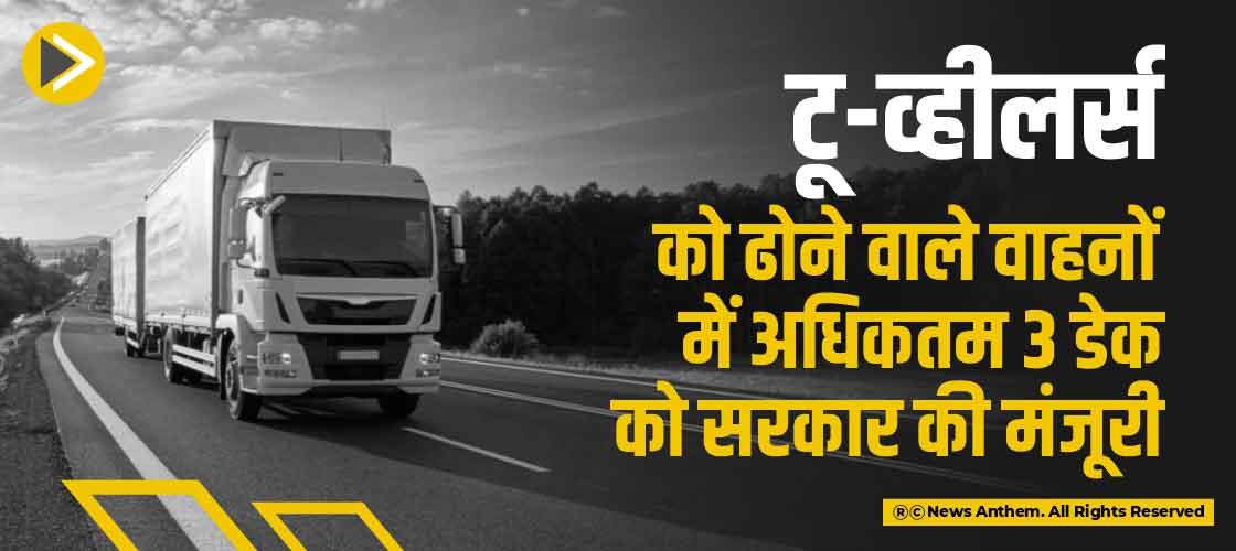 टू-व्हीलर्स को ढोने वाले वाहनों में अधिकतम 3 डेक को सरकार की मंजूरी