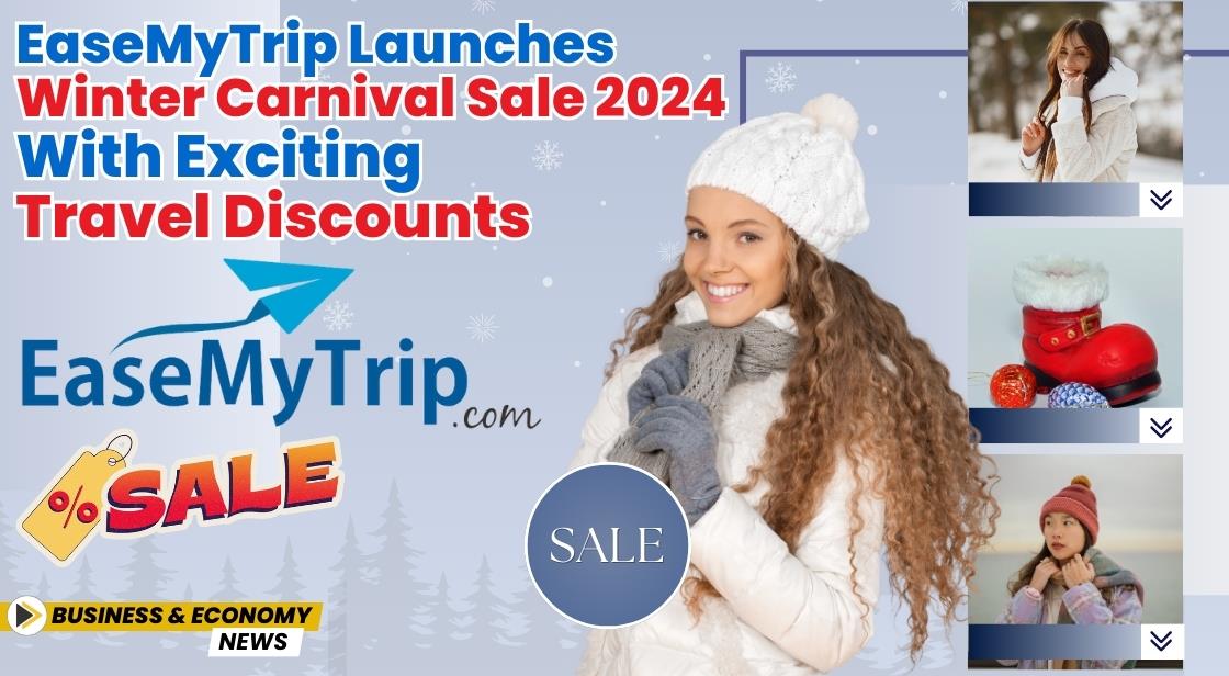 EaseMyTrip Launches Winter Carnival Sale 2024 with Exciting Travel Discounts