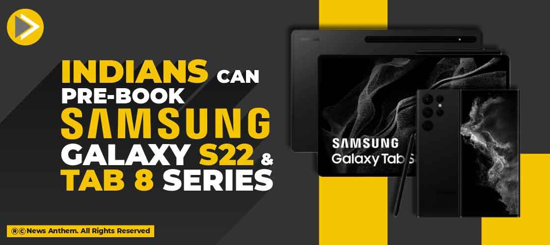 Indians can Pre-book Samsung Galaxy S22 and Tab 8 series