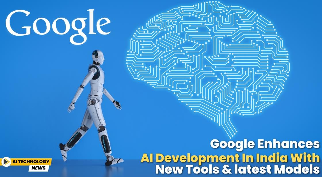 Google Enhances AI Development in India with New Tools and latest Models