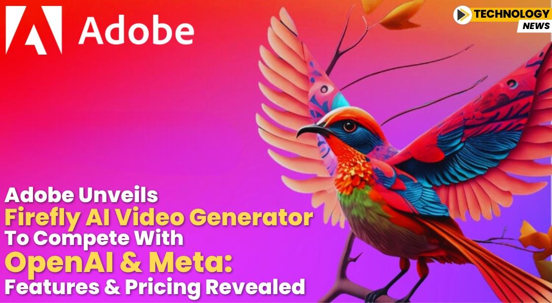 Adobe Unveils Firefly AI Video Generator to Compete with OpenAI and Meta: Features and Pricing Revealed