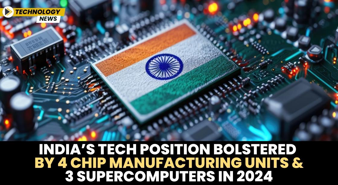 India’s Tech Position Bolstered by 4 Chip Manufacturing Units and 3 Supercomputers in 2024