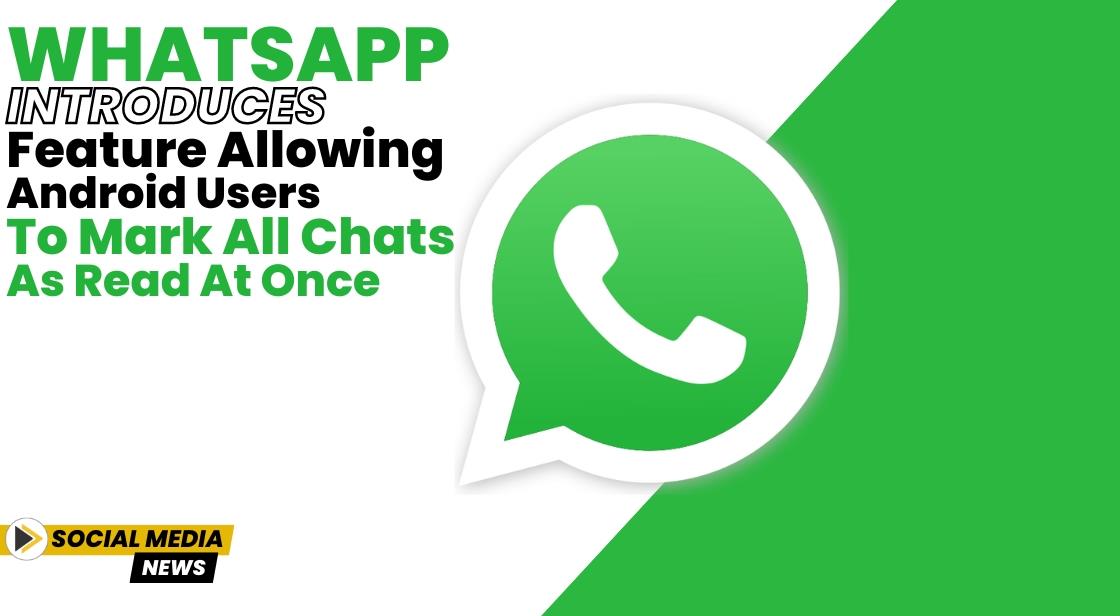 WhatsApp Introduces Feature Allowing Android Users to Mark All Chats as Read at Once