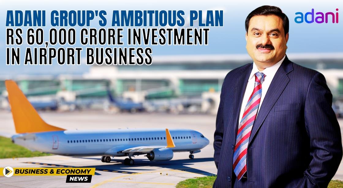 Adani Group's Ambitious Plan: Rs 60,000 Crore Investment in Airport Business