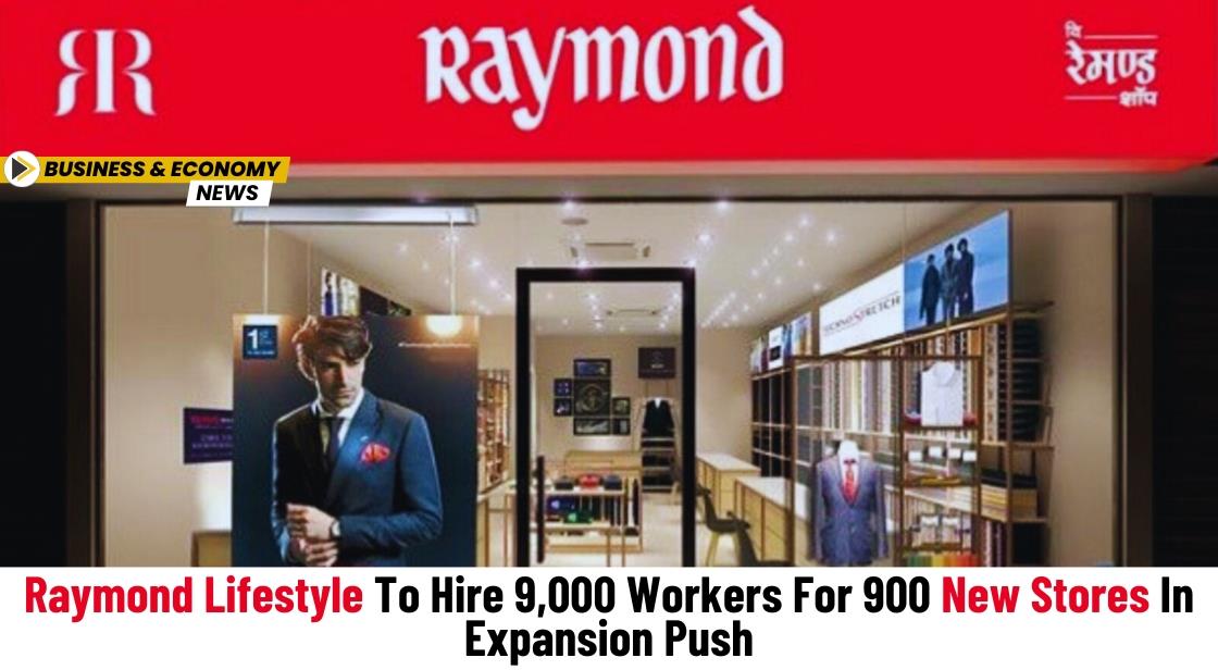 Raymond Lifestyle to Hire 9,000 Workers for 900 New Stores in Expansion Push