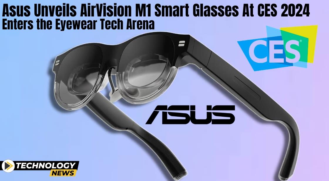 Asus Unveils AirVision M1 Smart Glasses at CES 2024, Enters the Eyewear Tech Arena