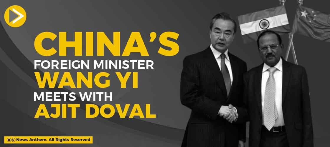 China’s Foreign Minister Wang Yi meets with Ajit Doval