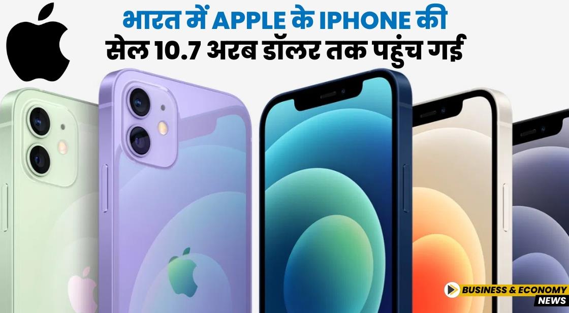 भारत में Apple के iPhone की सेल 10.7 अरब डॉलर तक पहुंच गई