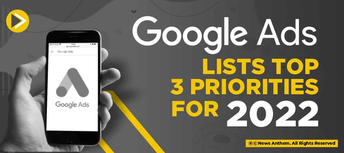 Google Ads lists Top 3 Priorities for 2022
