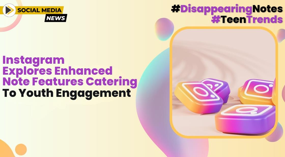 Instagram Explores Enhanced Note Features Catering to Youth Engagement