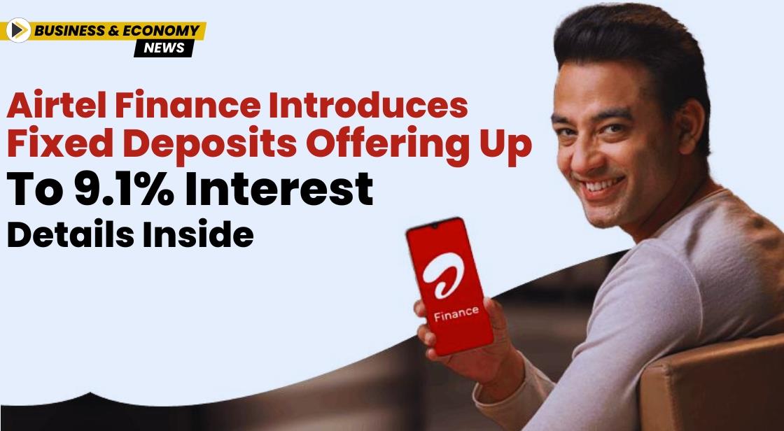 Airtel Finance Introduces Fixed Deposits Offering Up to 9.1% Interest — Details Inside