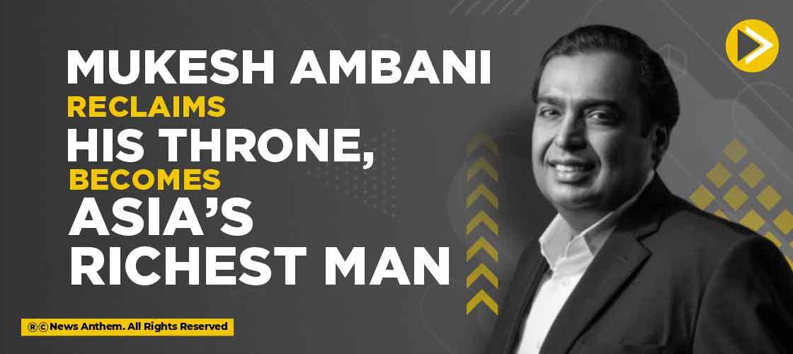 Mukesh Ambani reclaims his throne, becomes Asia’s richest man