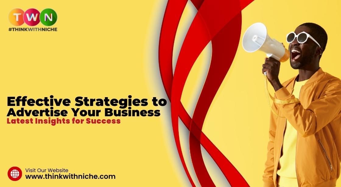 Effective Strategies to Advertise Your Business: Latest Insights for Success