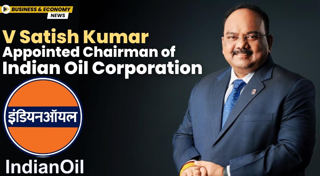 V Satish Kumar Appointed Chairman of Indian Oil Corporation