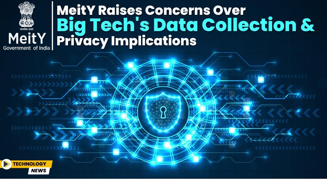 MeitY Raises Concerns Over Big Tech's Data Collection and Privacy Implications