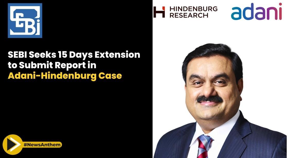 SEBI Seeks 15 Days Extension to Submit Report in Adani-Hindenburg Case