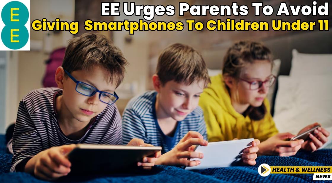 EE Urges Parents to Avoid Giving Smartphones to Children Under 11