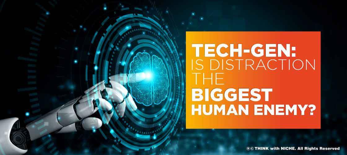 Tech-gen: Is Distraction The Biggest Human Enemy?