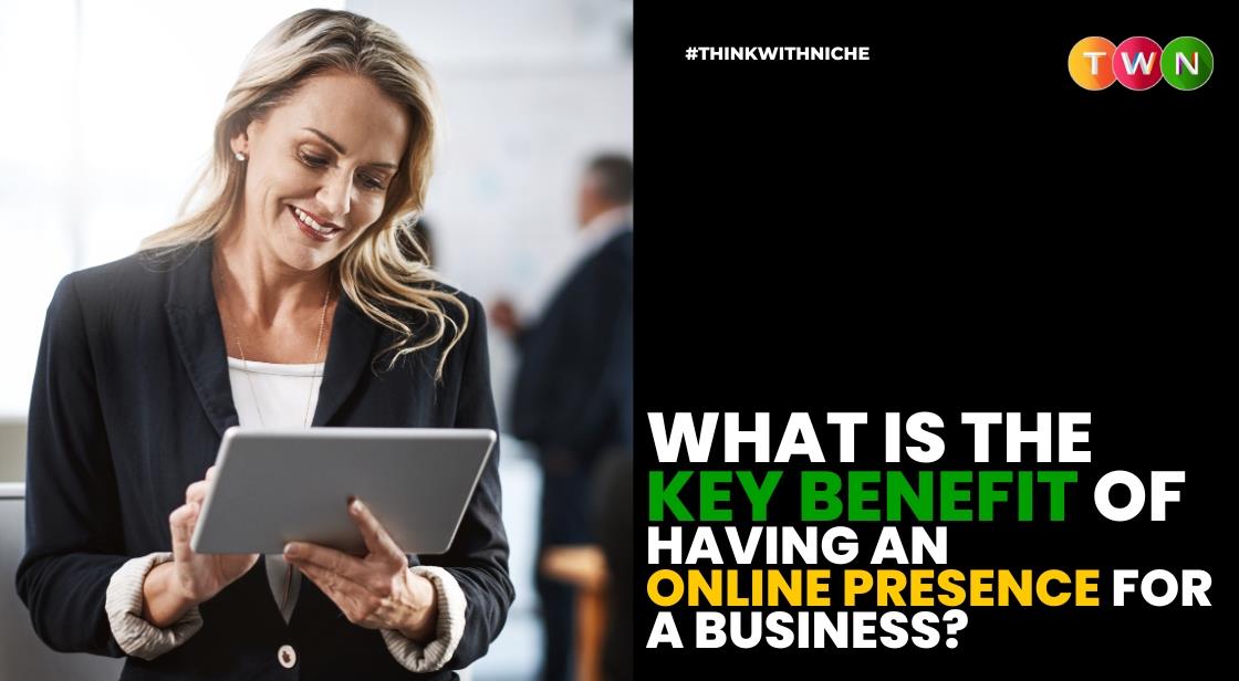 What is the Key Benefit of Having an Online Presence for a Business
