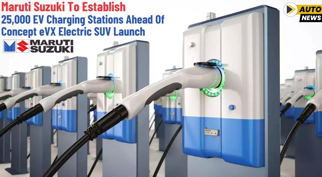 Maruti Suzuki to Establish 25,000 EV Charging Stations Ahead of Concept eVX Electric SUV Launch