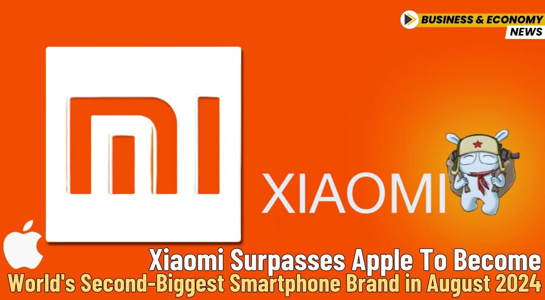 Xiaomi Surpasses Apple to Become World's Second-Biggest Smartphone Brand in August 2024