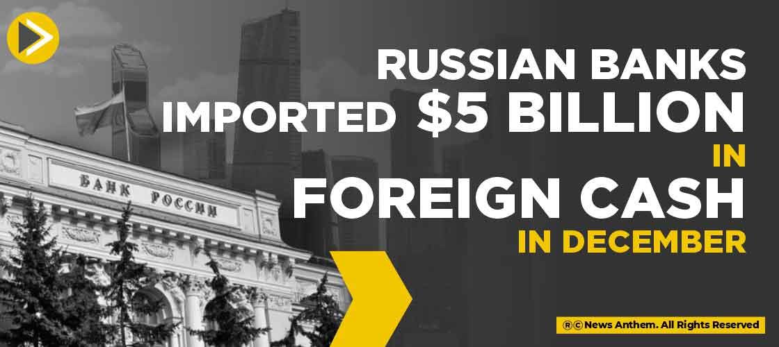 Russian banks imported $5 Billion in foreign cash in December