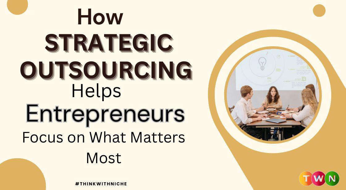 How Strategic Outsourcing Helps Entrepreneurs Focus on What Matters Most