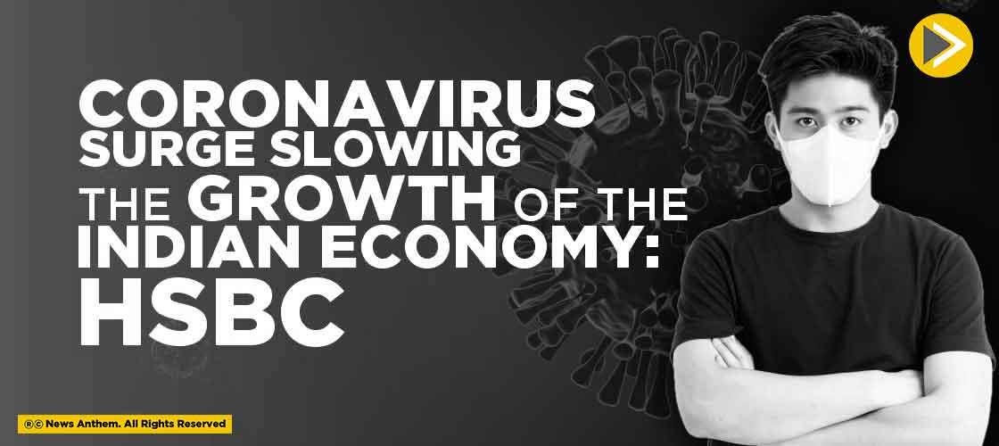 Coronavirus Surge Slowing the Growth of the Indian Economy: HSBC