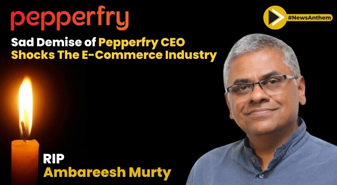 Sad Demise of Ambareesh Murty, Pepperfry CEO, Shocks E-commerce Industry