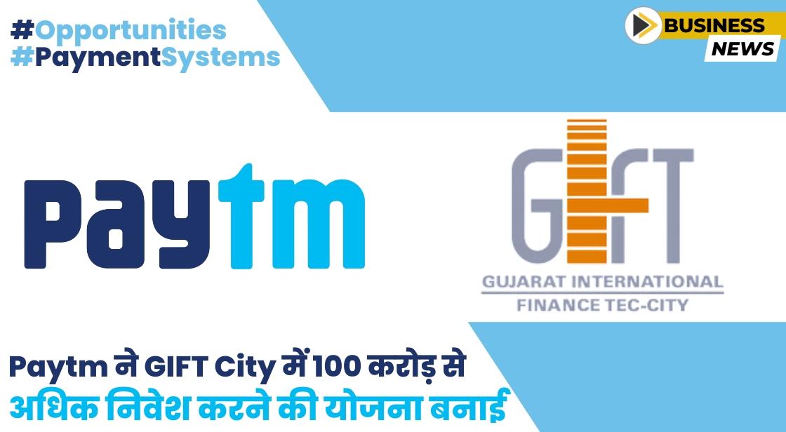 Paytm ने GIFT City में 100 करोड़ से अधिक निवेश करने की योजना बनाई