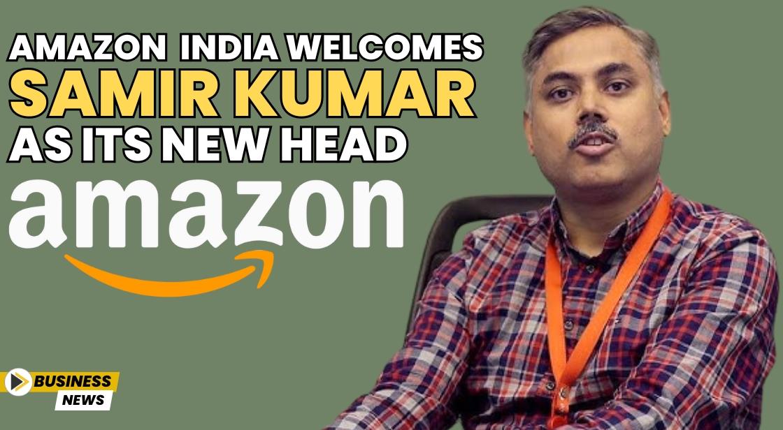 Amazon India Welcomes Samir Kumar as its New Head
