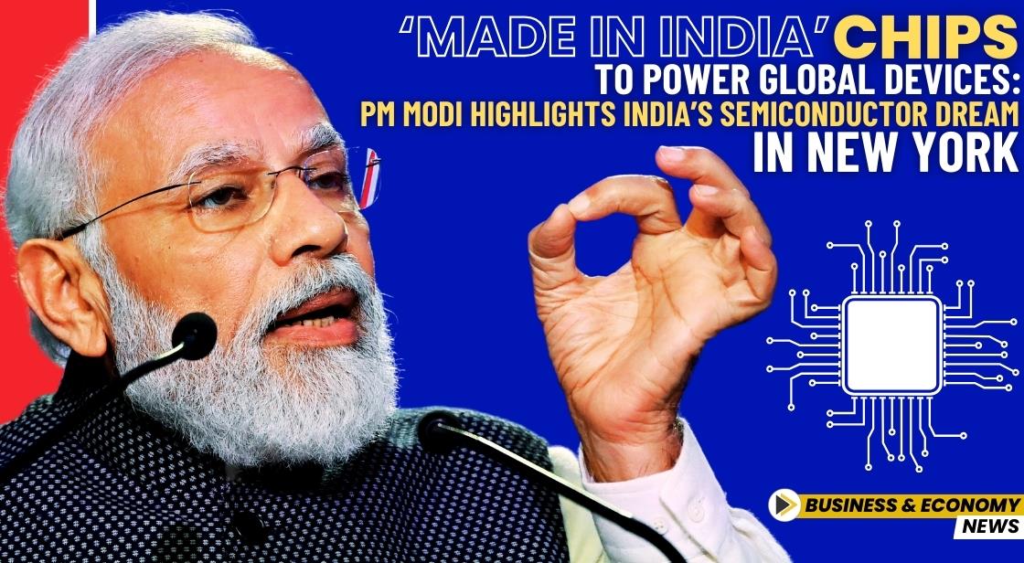 Made in India Chips to Power Global Devices: PM Modi Highlights India’s Semiconductor Dream in New York