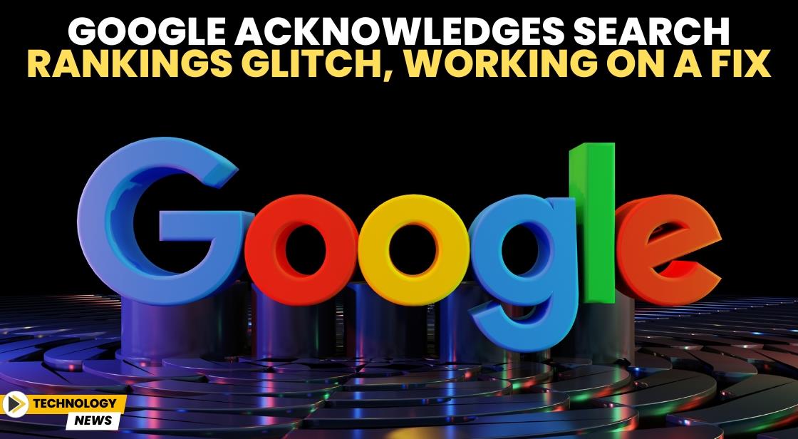 Google Acknowledges Search Rankings Glitch, Working on a Fix