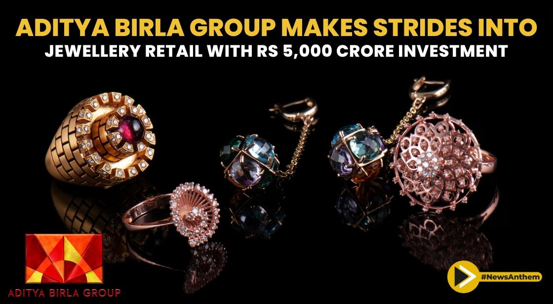 Aditya Birla Group Makes Strides into Jewellery Retail with Rs 5000 