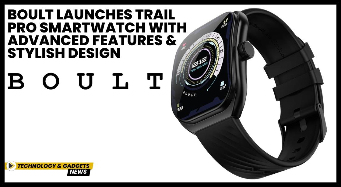 BOULT Launches Trail Pro Smartwatch with Advanced Features and Stylish Design