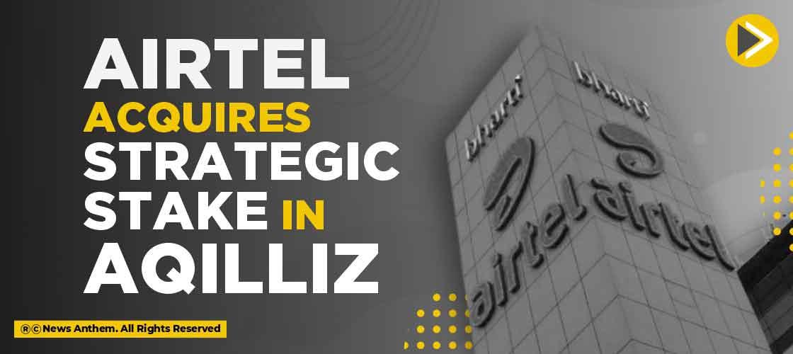 Airtel acquires Strategic Stake in Aqilliz