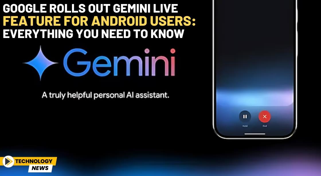 Google Rolls Out Gemini Live Feature for Android Users: Everything You Need to Know