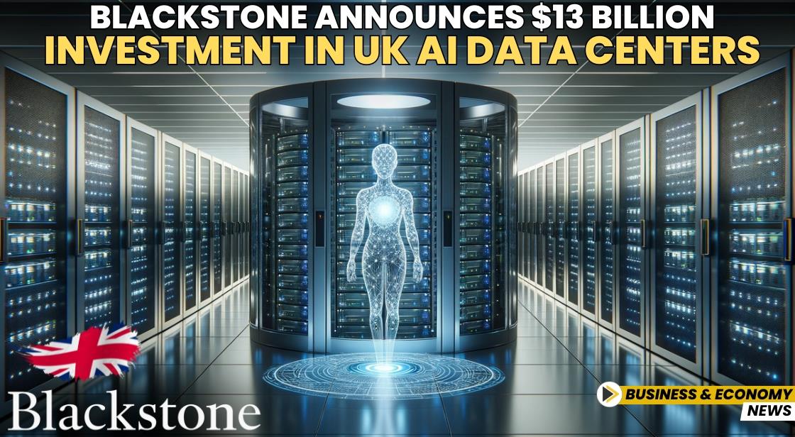 Blackstone Announces $13 Billion Investment in UK AI Data Centers
