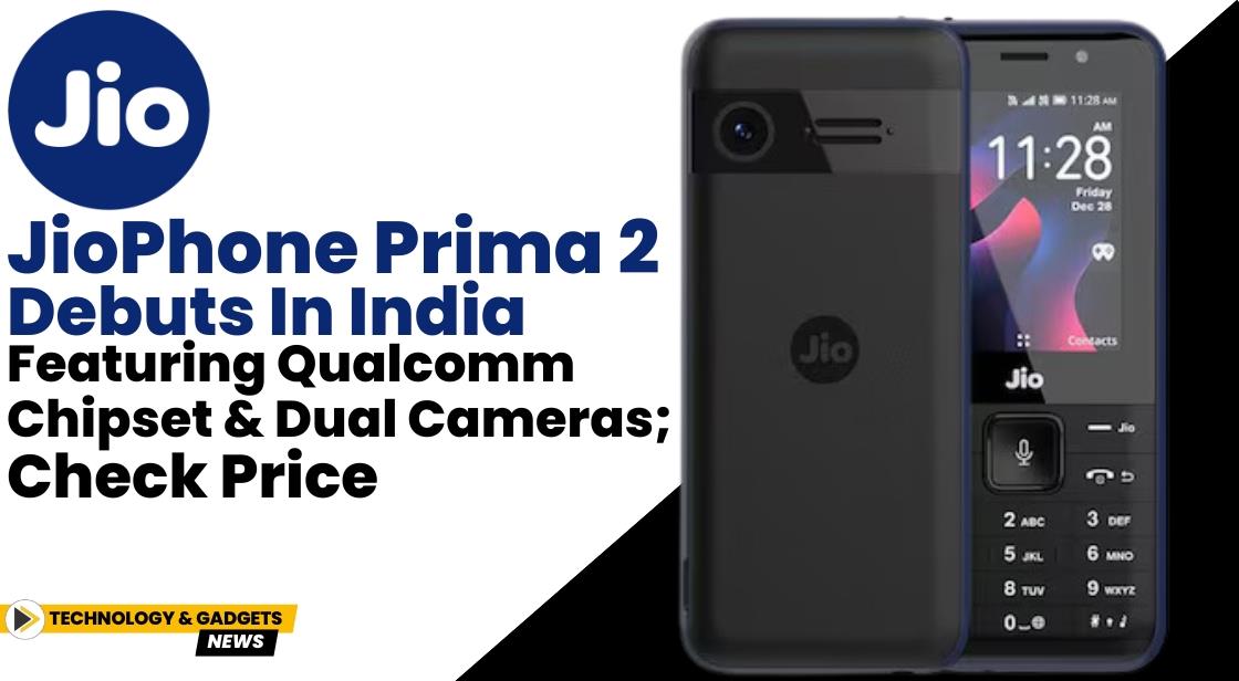 JioPhone Prima 2 Debuts in India Featuring Qualcomm Chipset and Dual Cameras; Check Price