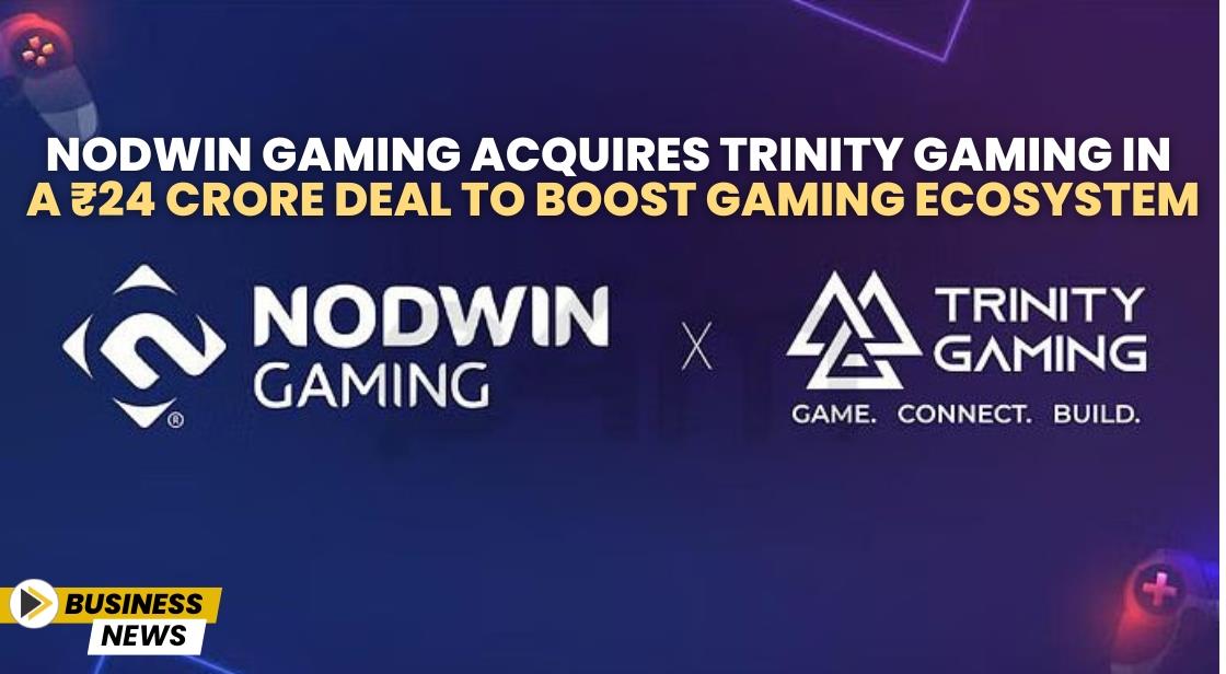 NODWIN Gaming Acquires Trinity Gaming in a ₹24 Crore Deal to Boost Gaming Ecosystem