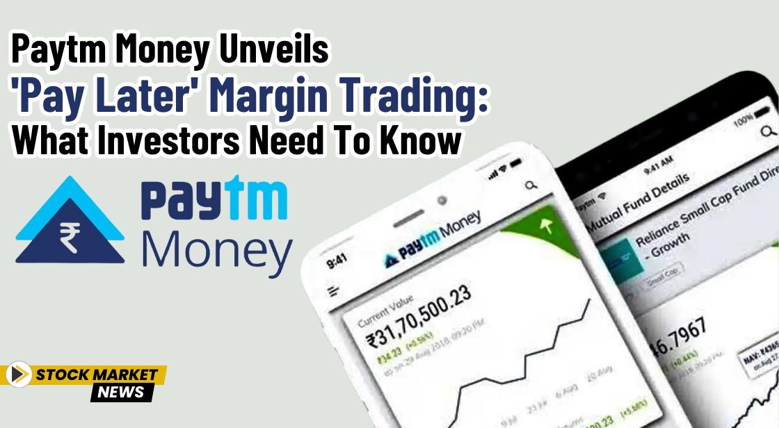 Paytm Money Unveils 'Pay Later' Margin Trading: What Investors Need to Know