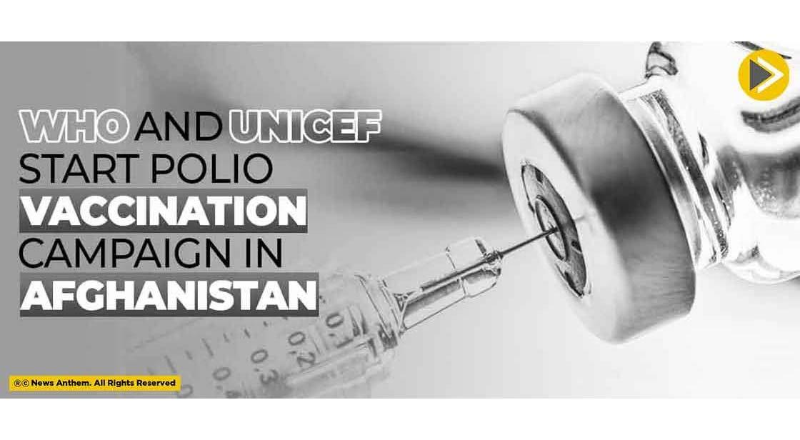 WHO and UNICEF Start Polio Vaccination Campaign in Afghanistan