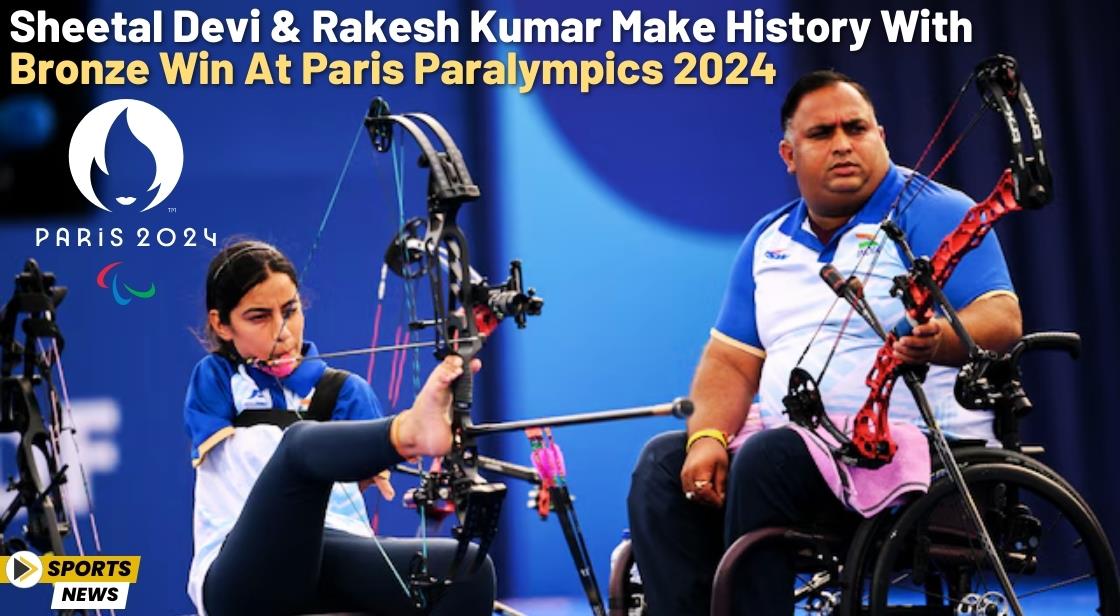 Sheetal Devi and Rakesh Kumar Make History with Bronze Win at Paris Paralympics 2024