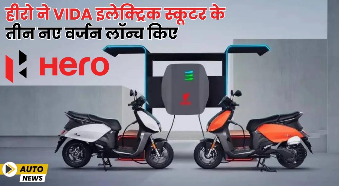 हीरो ने Vida इलेक्ट्रिक स्कूटर के तीन नए वर्जन लॉन्च किए