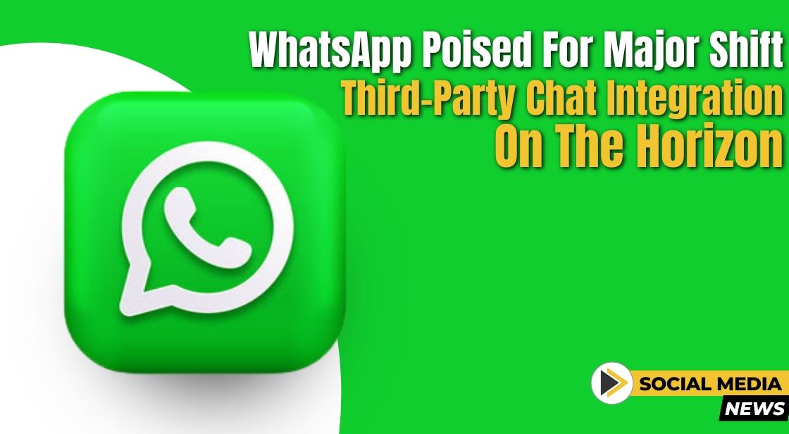 WhatsApp Poised for Major Shift: Third-Party Chat Integration on the Horizon